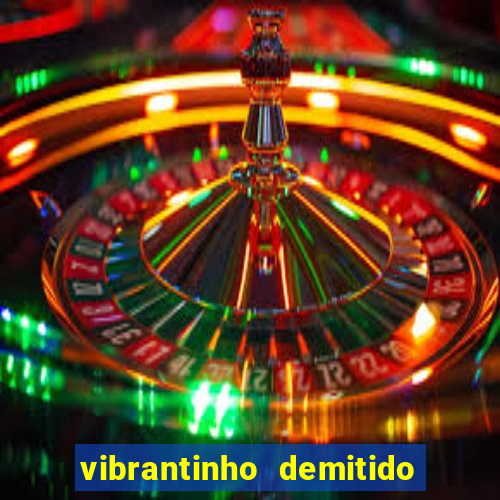 vibrantinho demitido do alterosa esporte